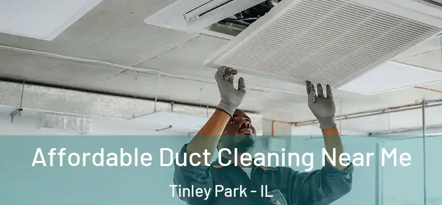  Affordable Duct Cleaning Near Me Tinley Park - IL