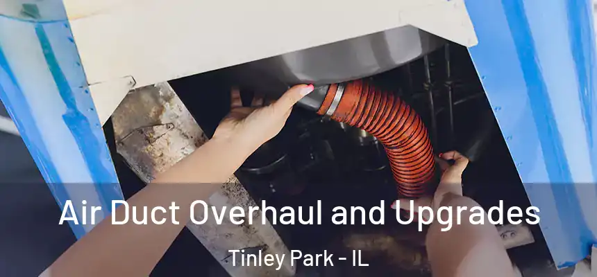 Air Duct Overhaul and Upgrades Tinley Park - IL
