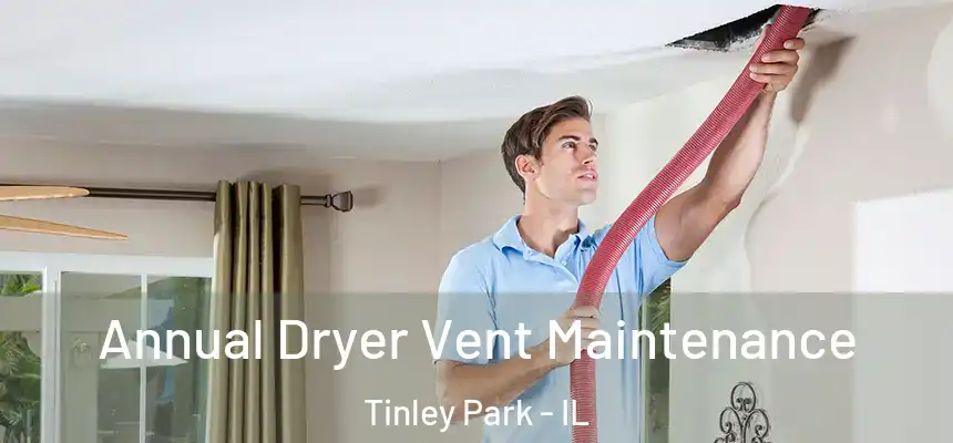 Annual Dryer Vent Maintenance Tinley Park - IL