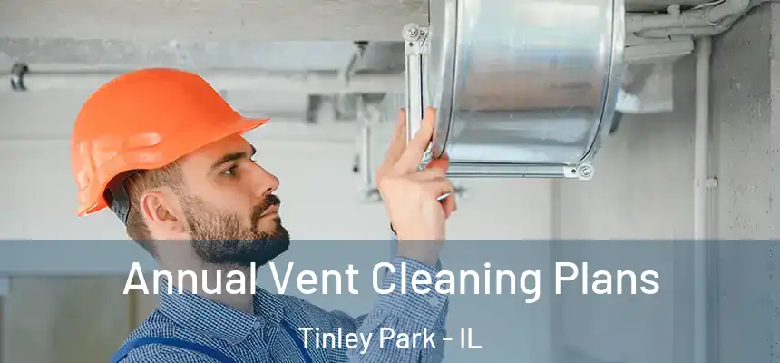 Annual Vent Cleaning Plans Tinley Park - IL