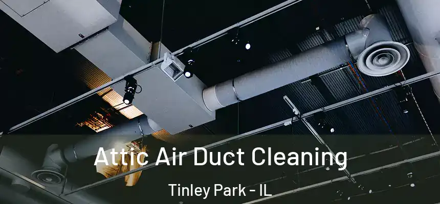 Attic Air Duct Cleaning Tinley Park - IL
