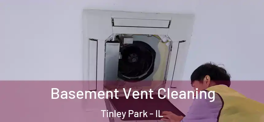  Basement Vent Cleaning Tinley Park - IL