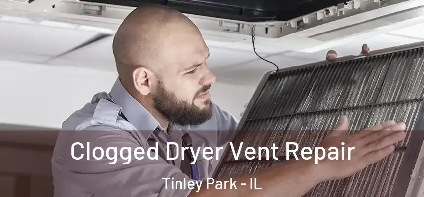 Clogged Dryer Vent Repair Tinley Park - IL