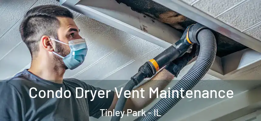  Condo Dryer Vent Maintenance Tinley Park - IL