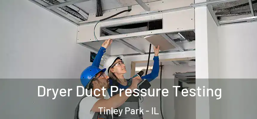 Dryer Duct Pressure Testing Tinley Park - IL