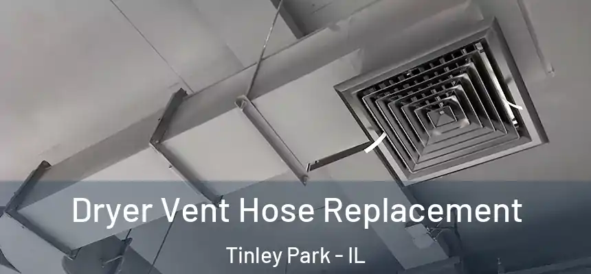  Dryer Vent Hose Replacement Tinley Park - IL