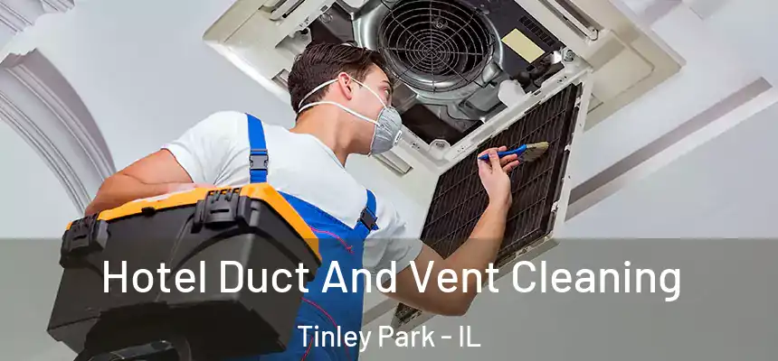  Hotel Duct And Vent Cleaning Tinley Park - IL