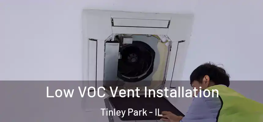 Low VOC Vent Installation Tinley Park - IL