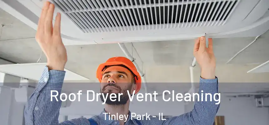 Roof Dryer Vent Cleaning Tinley Park - IL