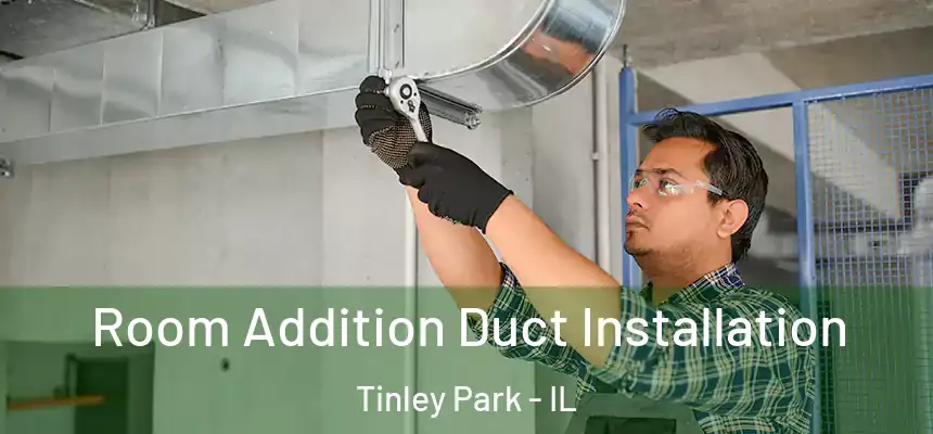 Room Addition Duct Installation Tinley Park - IL