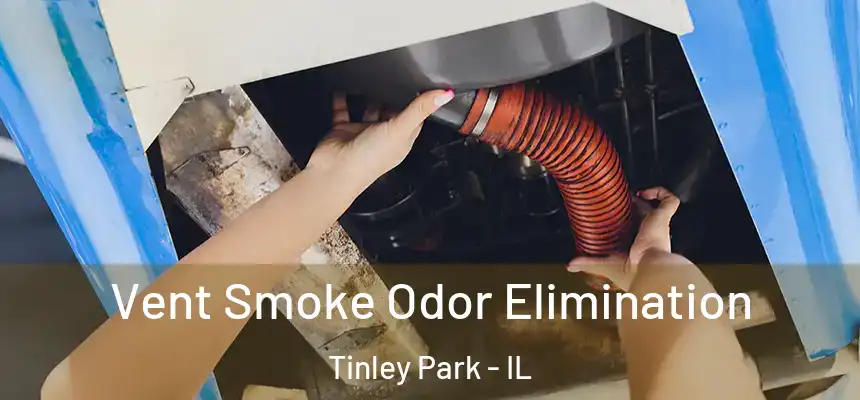  Vent Smoke Odor Elimination Tinley Park - IL