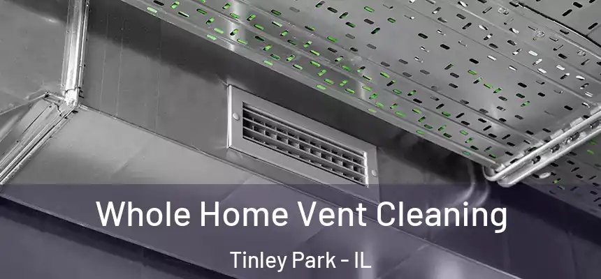 Whole Home Vent Cleaning Tinley Park - IL